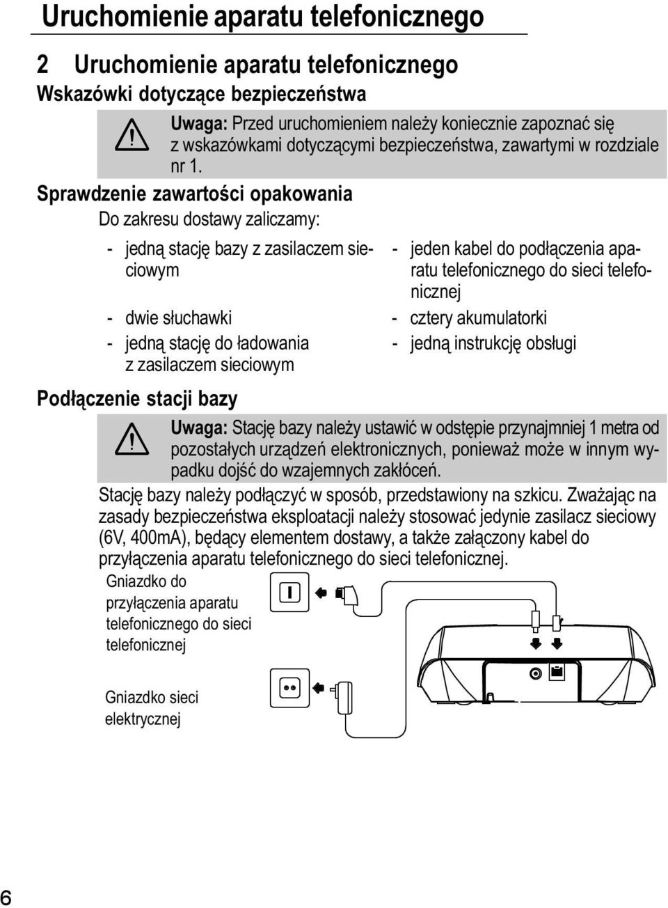 Sprawdzenie zawartości opakowania Do zakresu dostawy zaliczamy: jedną stację bazy z zasilaczem sieciowym dwie słuchawki jedną stację do ładowania z zasilaczem sieciowym jeden kabel do podłączenia