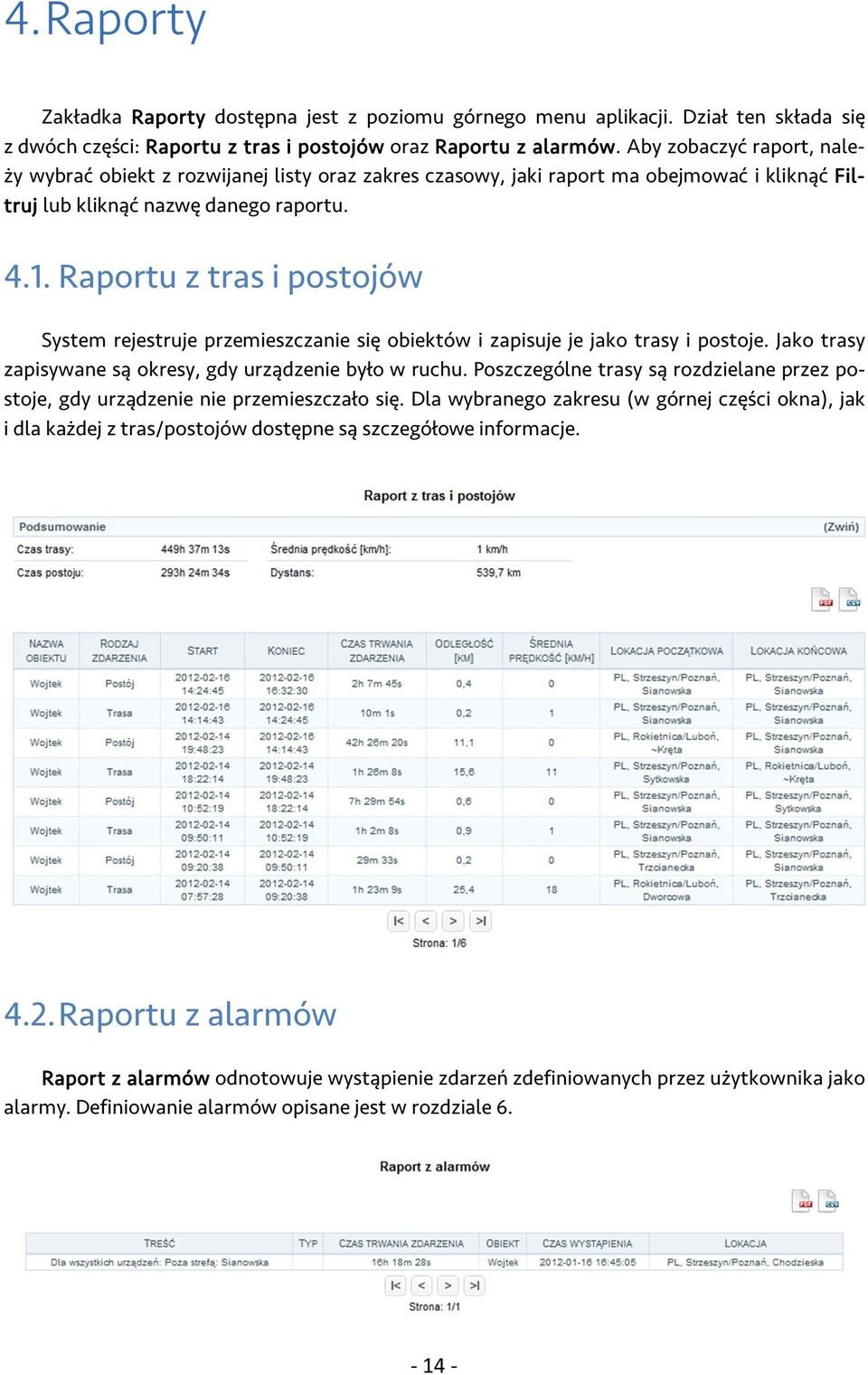 Raportu z tras i postojów System rejestruje przemieszczanie się obiektów i zapisuje je jako trasy i postoje. Jako trasy zapisywane są okresy, gdy urządzenie było w ruchu.