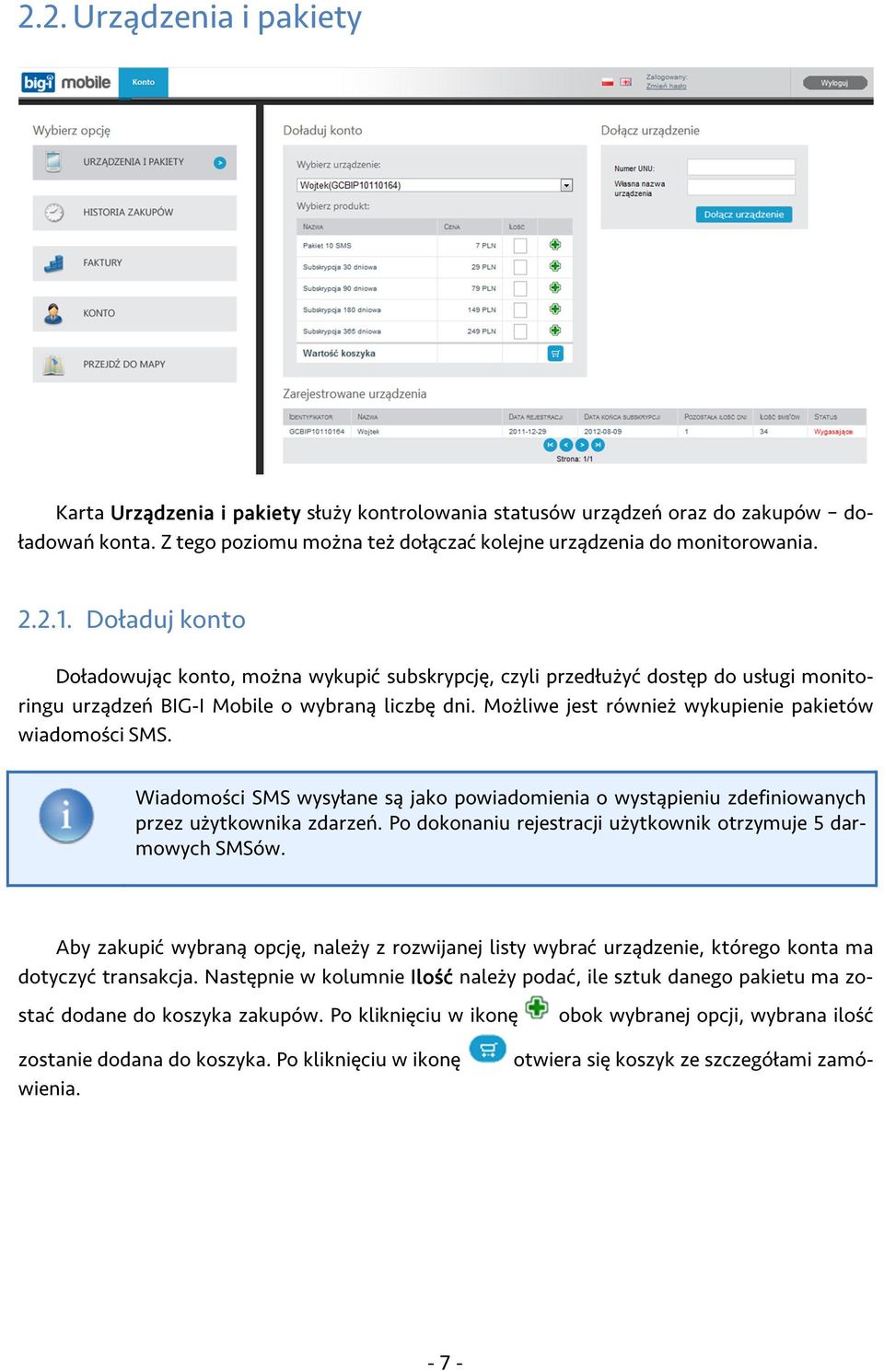 Możliwe jest również wykupienie pakietów wiadomości SMS. Wiadomości SMS wysyłane są jako powiadomienia o wystąpieniu zdefiniowanych przez użytkownika zdarzeń.