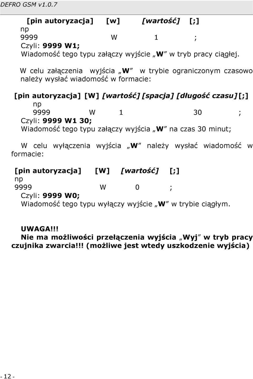 Czyli: 9999 W1 30; Wiadomość tego typu załączy wyjścia W na czas 30 minut; W celu wyłączenia wyjścia W należy wysłać wiadomość w formacie: [pin autoryzacja] [W] [wartość] [;]