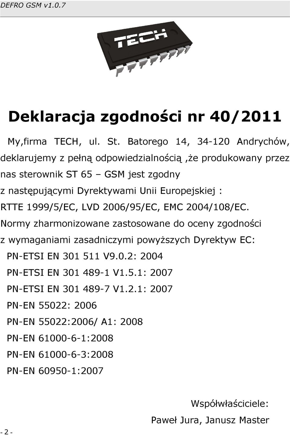 Europejskiej : RTTE 1999/5/EC, LVD 2006/95/EC, EMC 2004/108/EC.
