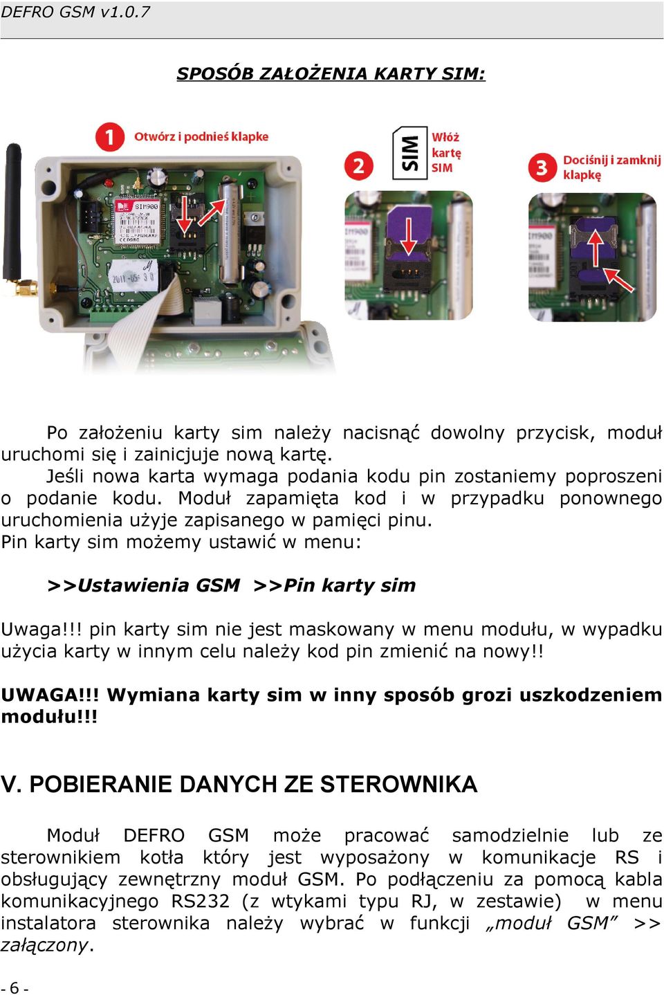 Pin karty sim możemy ustawić w menu: Ustawienia GSM Pin karty sim Uwaga!!! pin karty sim nie jest maskowany w menu modułu, w wypadku użycia karty w innym celu należy kod pin zmienić na nowy!! UWAGA!