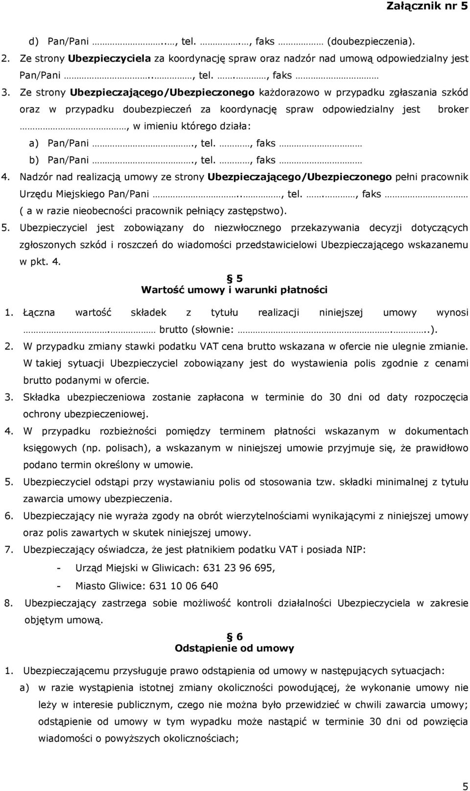 , faks b) Pan/Pani., tel., faks broker 4. Nadzór nad realizacją umowy ze strony Ubezpieczającego/Ubezpieczonego pełni pracownik Urzędu Miejskiego Pan/Pani.., tel.., faks ( a w razie nieobecności pracownik pełniący zastępstwo).