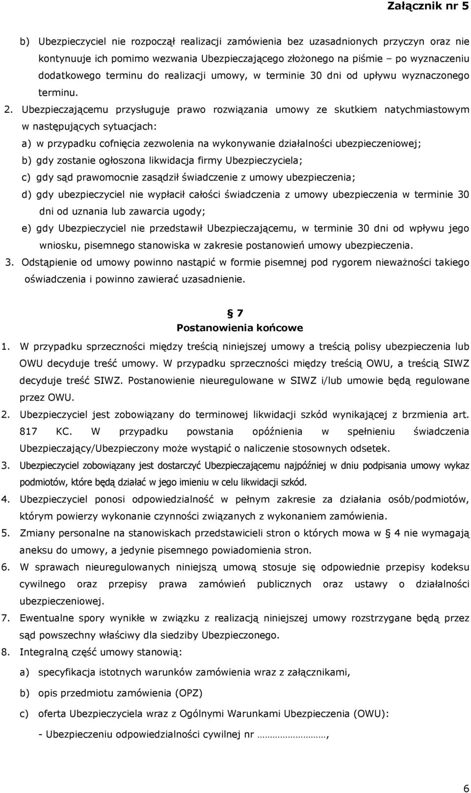 Ubezpieczającemu przysługuje prawo rozwiązania umowy ze skutkiem natychmiastowym w następujących sytuacjach: a) w przypadku cofnięcia zezwolenia na wykonywanie działalności ubezpieczeniowej; b) gdy