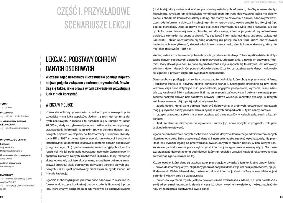 PRZYKŁADOWE W czasie zajęć uczestnicy i uczestniczki poznają najważniejsze pojęcia związane z ochroną prywatności. Dowiedzą się także, jakie prawa w tym zakresie im przysługują i jak z nich korzystać.