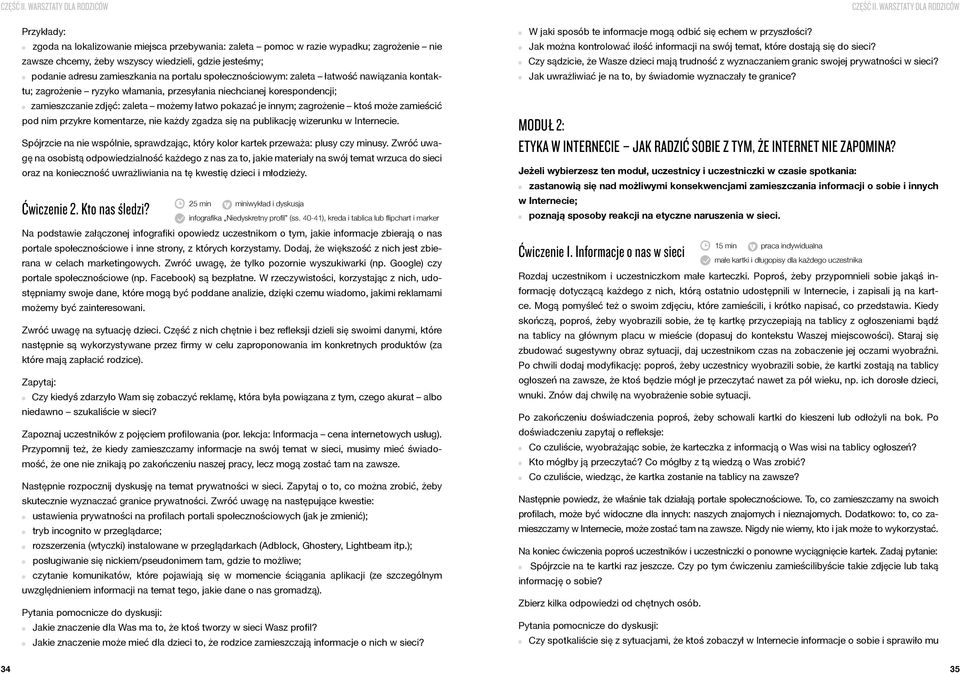 zamieszkania na portalu społecznościowym: zaleta łatwość nawiązania kontaktu; zagrożenie ryzyko włamania, przesyłania niechcianej korespondencji; zamieszczanie zdjęć: zaleta możemy łatwo pokazać je