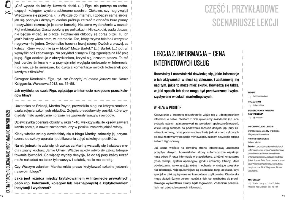Na samo wyobrażenie w oczach Figi wzbierają łzy. Zaraz popłyną po policzkach. Nie szkodzi, pada deszcz, nie będzie widać, że płacze. Rozbawieni chłopcy są coraz bliżej. Ilu ich jest?