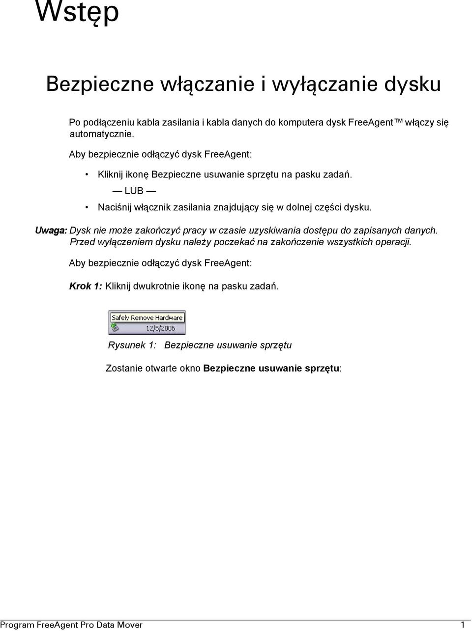 Uwaga: Dysk nie może zakończyć pracy w czasie uzyskiwania dostępu do zapisanych danych. Przed wyłączeniem dysku należy poczekać na zakończenie wszystkich operacji.