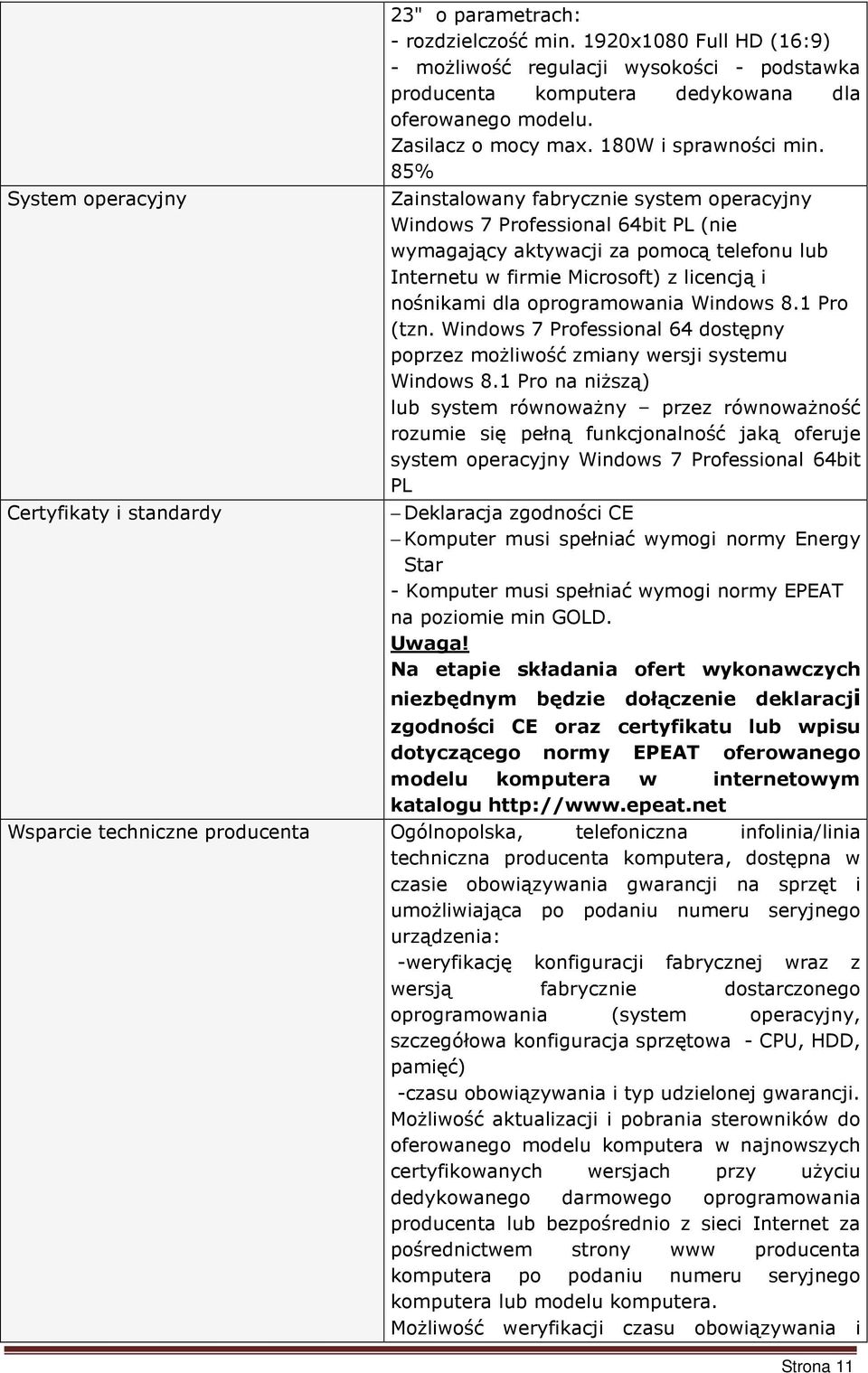 85% Zainstalowany fabrycznie system operacyjny Windows 7 Professional 64bit PL (nie wymagający aktywacji za pomocą telefonu lub Internetu w firmie Microsoft) z licencją i nośnikami dla oprogramowania