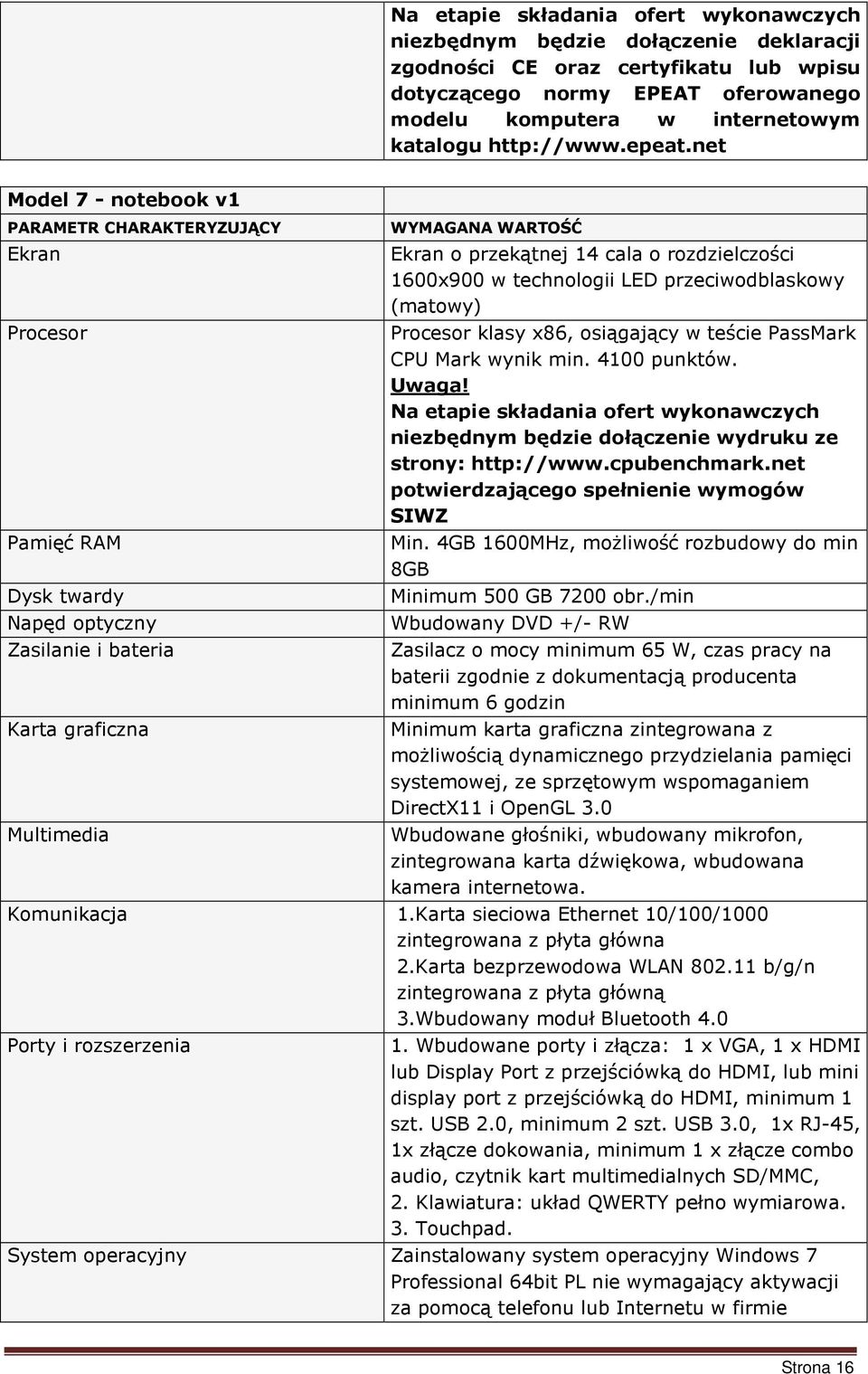 net Model 7 - notebook v1 PARAMETR CHARAKTERYZUJĄCY Ekran Procesor Pamięć RAM Dysk twardy Napęd optyczny Zasilanie i bateria Karta graficzna Multimedia WYMAGANA WARTOŚĆ Ekran o przekątnej 14 cala o