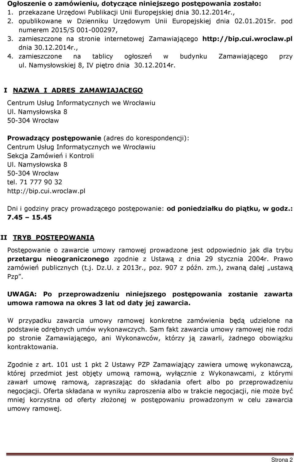 , 4. zamieszczone na tablicy ogłoszeń w budynku Zamawiającego przy ul. Namysłowskiej 8, IV piętro dnia 30.12.2014r. I NAZWA I ADRES ZAMAWIAJĄCEGO Centrum Usług Informatycznych we Wrocławiu Ul.