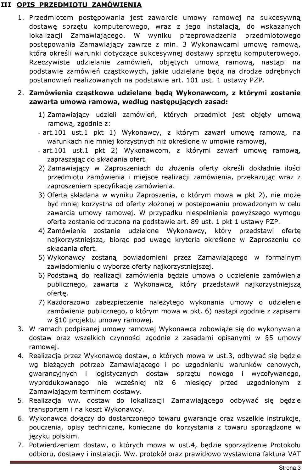 Rzeczywiste udzielanie zamówień, objętych umową ramową, nastąpi na podstawie zamówień cząstkowych, jakie udzielane będą na drodze odrębnych postanowień realizowanych na podstawie art. 101 ust.