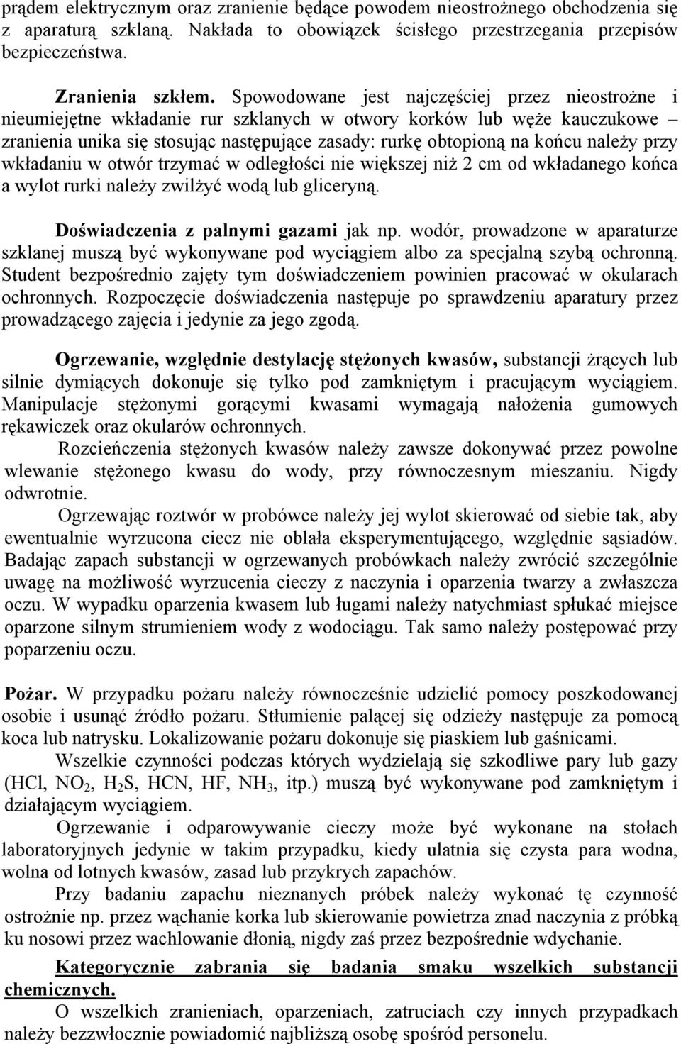 należy przy wkładaniu w otwór trzymać w odległości nie większej niż 2 cm od wkładanego końca a wylot rurki należy zwilżyć wodą lub gliceryną. Doświadczenia z palnymi gazami jak np.