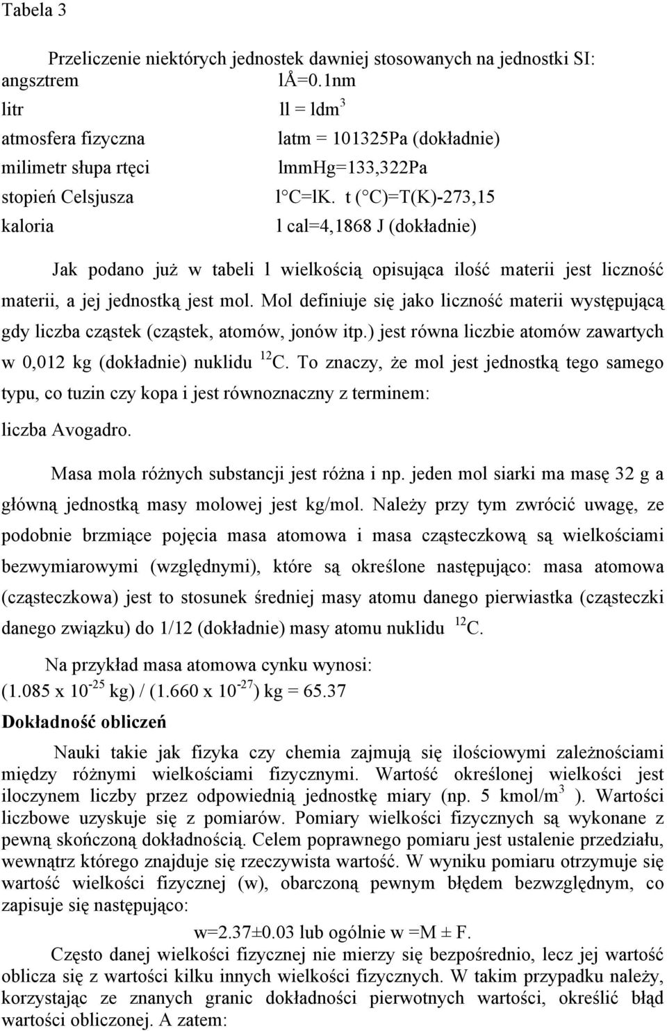 t ( C)=T(K)-273,15 l cal=4,1868 J (dokładnie) Jak podano już w tabeli l wielkością opisująca ilość materii jest liczność materii, a jej jednostką jest mol.