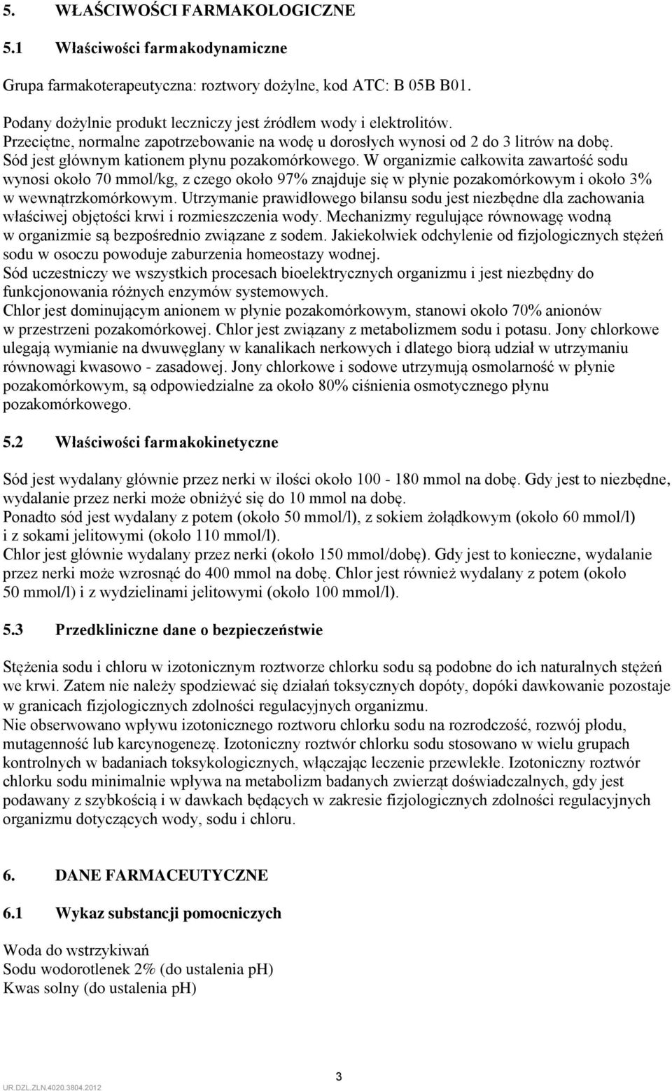 W organizmie całkowita zawartość sodu wynosi około 70 mmol/kg, z czego około 97% znajduje się w płynie pozakomórkowym i około 3% w wewnątrzkomórkowym.