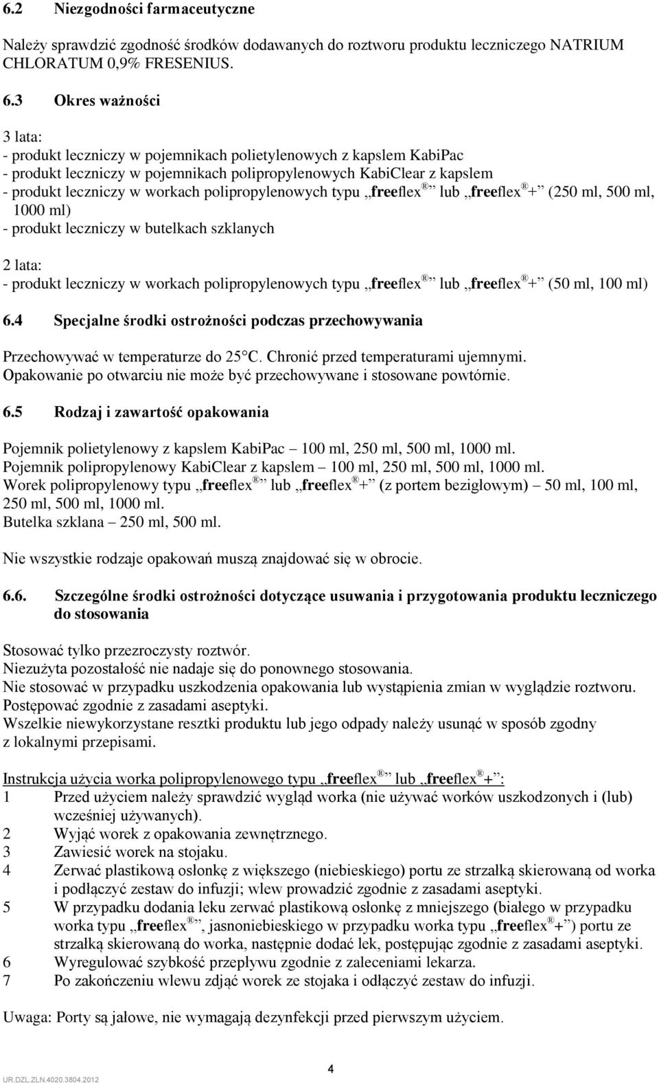 polipropylenowych typu freeflex lub freeflex + (250 ml, 500 ml, 1000 ml) - produkt leczniczy w butelkach szklanych 2 lata: - produkt leczniczy w workach polipropylenowych typu freeflex lub freeflex +