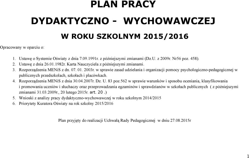 w sprawie zasad udzielania i organizacji pomocy psychologiczno-pedagogicznej w publicznych przedszkolach, szkołach i placówkach. 4. Rozporządzenia MENiS z dnia 30.04.2007r. Dz. U. 83 poz.