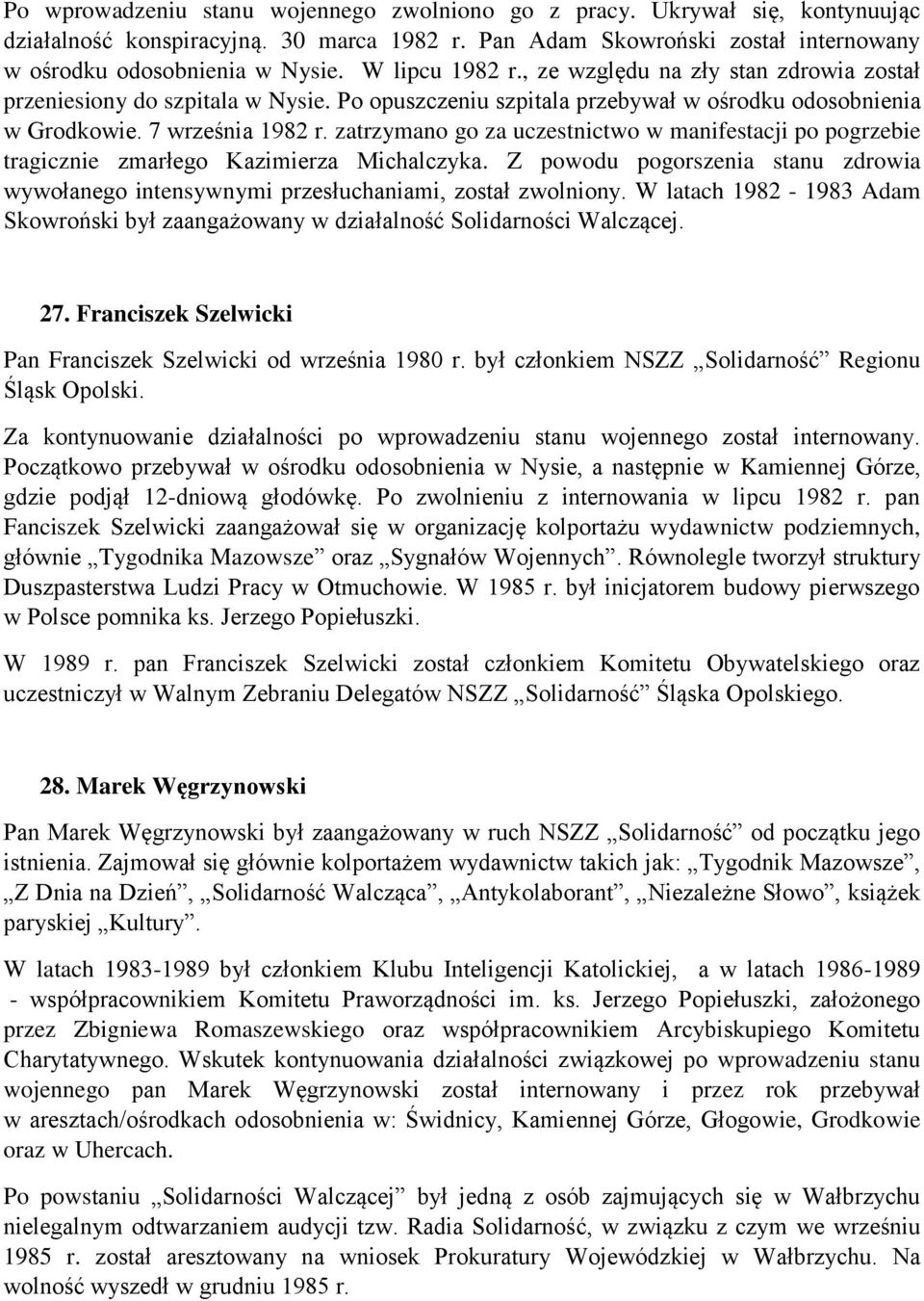 zatrzymano go za uczestnictwo w manifestacji po pogrzebie tragicznie zmarłego Kazimierza Michalczyka. Z powodu pogorszenia stanu zdrowia wywołanego intensywnymi przesłuchaniami, został zwolniony.