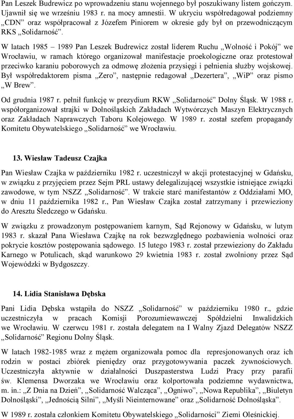 W latach 1985 1989 Pan Leszek Budrewicz został liderem Ruchu Wolność i Pokój we Wrocławiu, w ramach którego organizował manifestacje proekologiczne oraz protestował przeciwko karaniu poborowych za