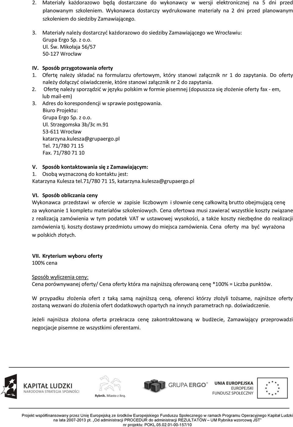 Mikołaja 56/57 50-127 Wrocław IV. Sposób przygotowania oferty 1. Ofertę należy składać na formularzu ofertowym, który stanowi załącznik nr 1 do zapytania.