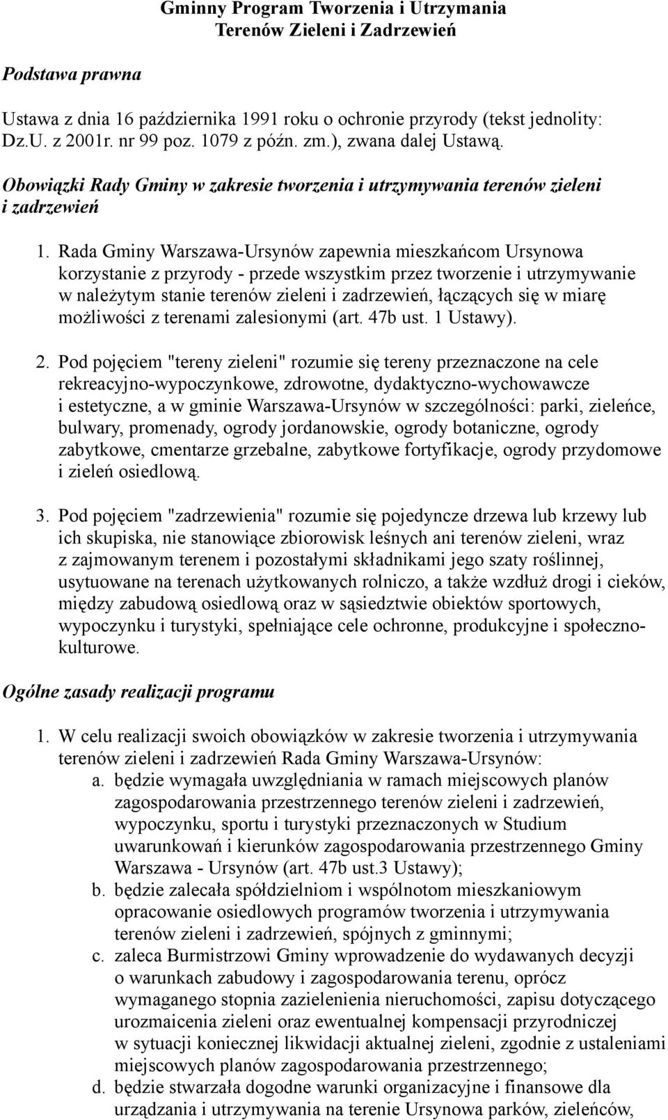 Rada Gminy Warszawa-Ursynów zapewnia mieszkańcom Ursynowa korzystanie z przyrody - przede wszystkim przez tworzenie i utrzymywanie w należytym stanie terenów zieleni i zadrzewień, łączących się w