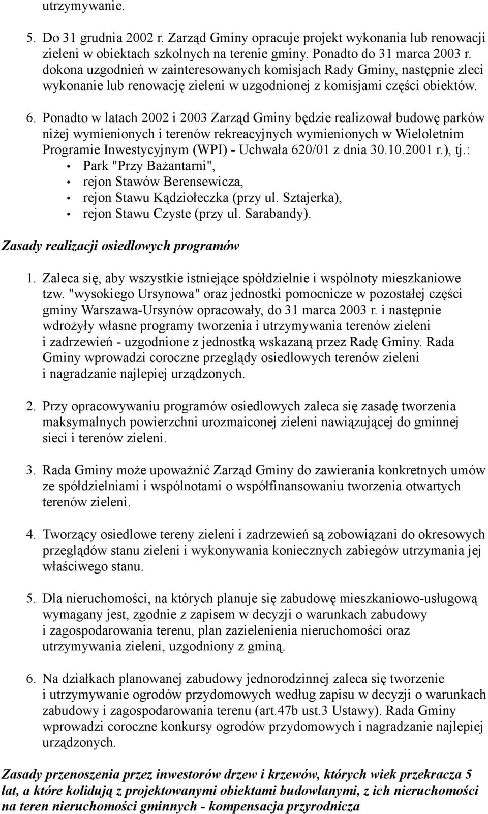 Ponadto w latach 2002 i 2003 Zarząd Gminy będzie realizował budowę parków niżej wymienionych i terenów rekreacyjnych wymienionych w Wieloletnim Programie Inwestycyjnym (WPI) - Uchwała 620/01 z dnia