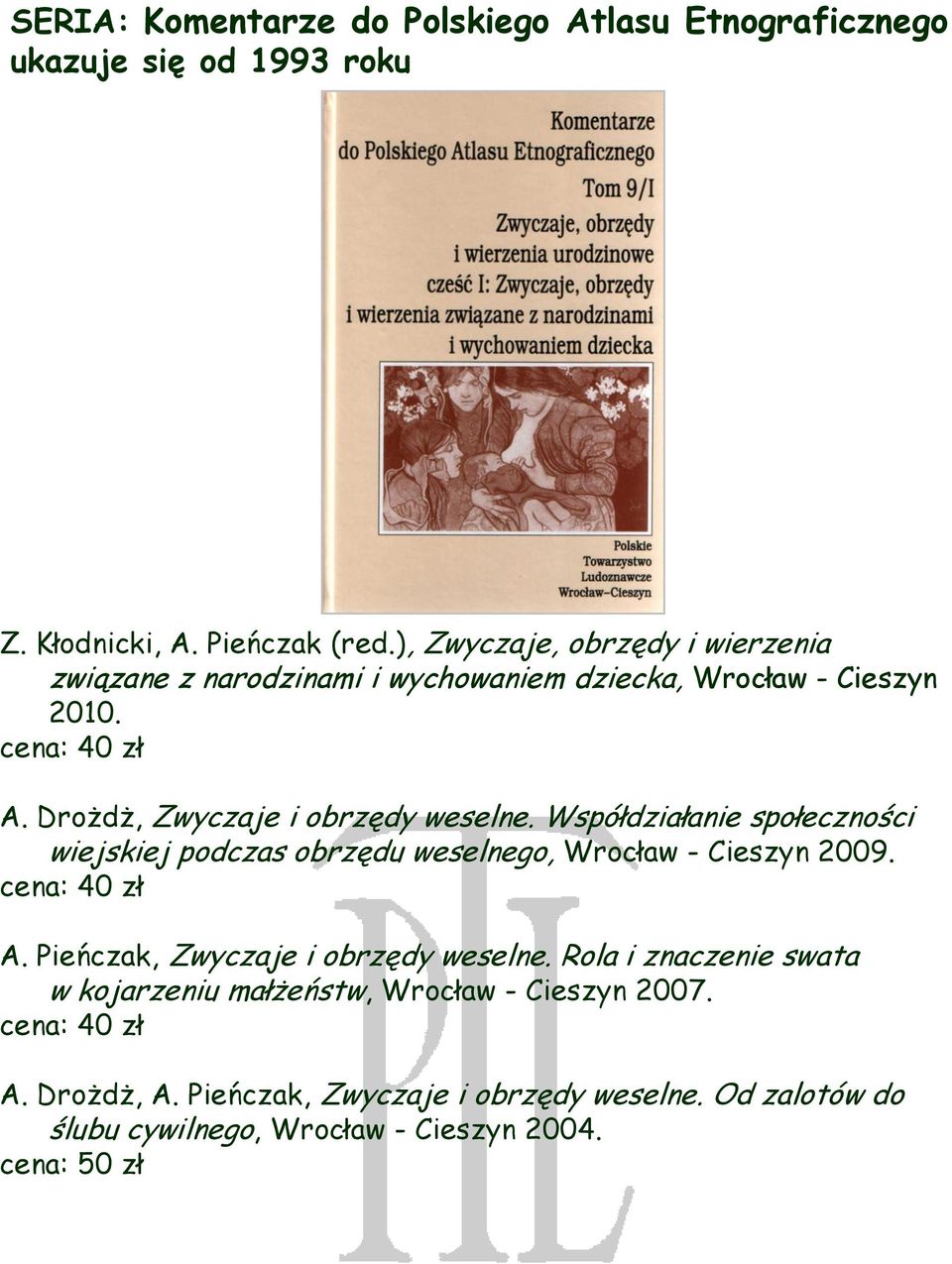 Drożdż, Zwyczaje i obrzędy weselne. Współdziałanie społeczności wiejskiej podczas obrzędu weselnego, Wrocław - Cieszyn 2009. cena: 40 zł A.