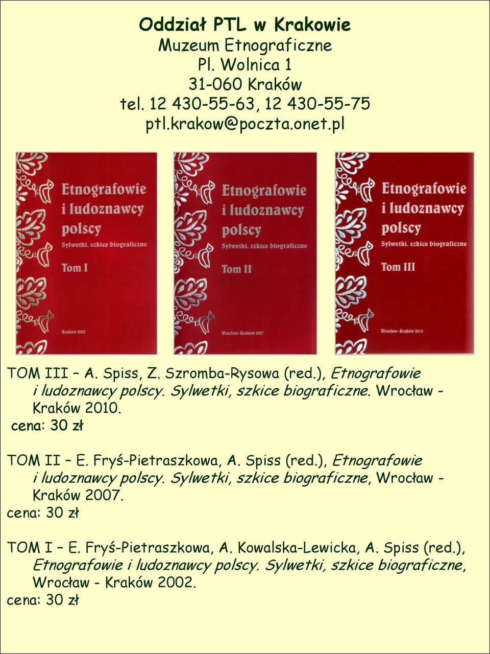 TOM II E. Fryś-Pietraszkowa, A. Spiss (red.), Etnografowie i ludoznawcy polscy. Sylwetki, szkice biograficzne, Wrocław - Kraków 2007.