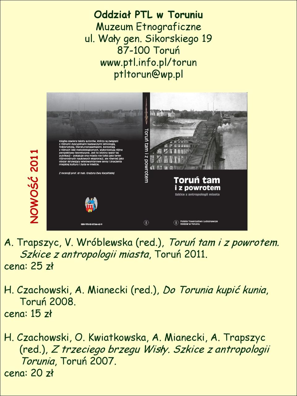 Szkice z antropologii miasta, Toruń 2011. H. Czachowski, A. Mianecki (red.), Do Torunia kupić kunia, Toruń 2008.