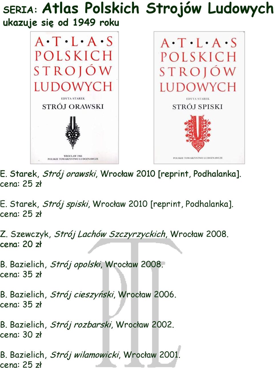 Starek, Strój spiski, Wrocław 2010 [reprint, Podhalanka]. Z. Szewczyk, Strój Lachów Szczyrzyckich, Wrocław 2008.