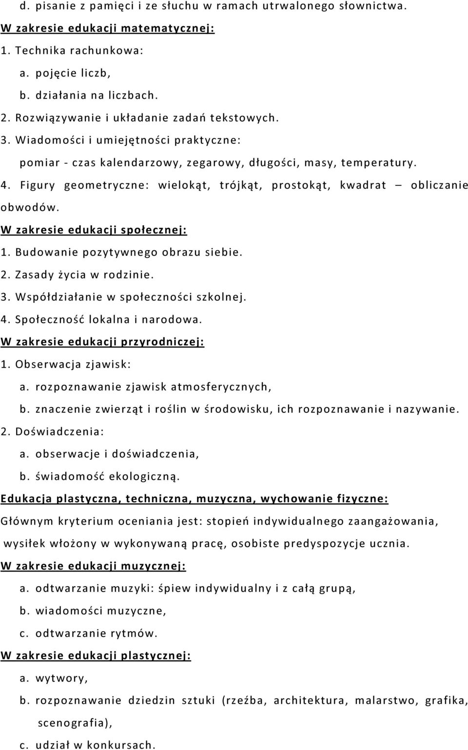 Figury geometryczne: wielokąt, trójkąt, prostokąt, kwadrat obliczanie obwodów. W zakresie edukacji społecznej: 1. Budowanie pozytywnego obrazu siebie. 2. Zasady życia w rodzinie. 3.