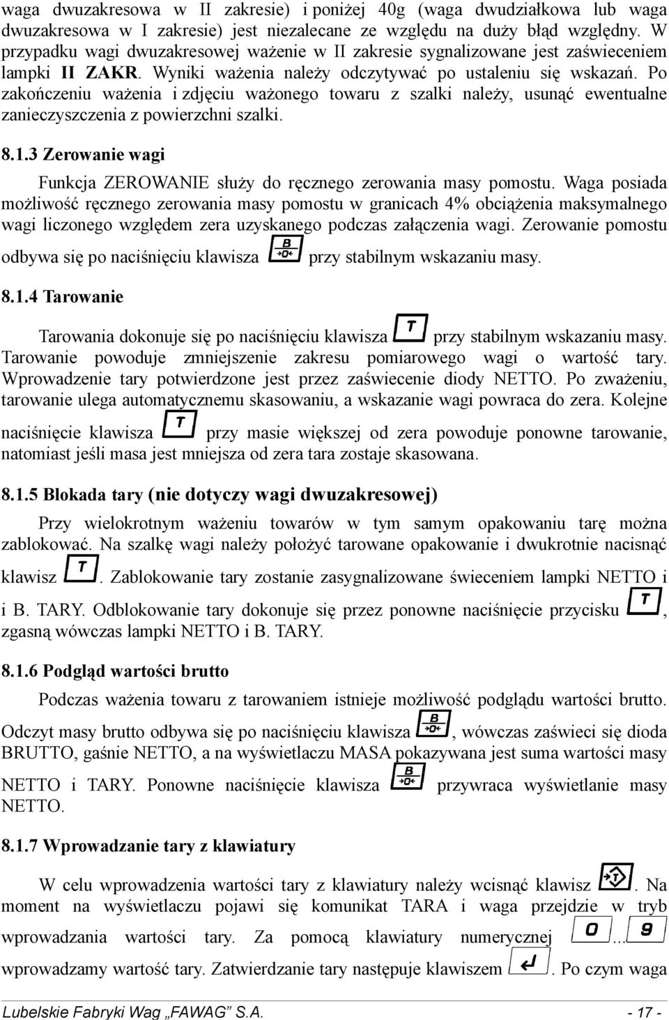 Po zakończeniu ważenia i zdjęciu ważonego towaru z szalki należy, usunąć ewentualne zanieczyszczenia z powierzchni szalki. 8.1.