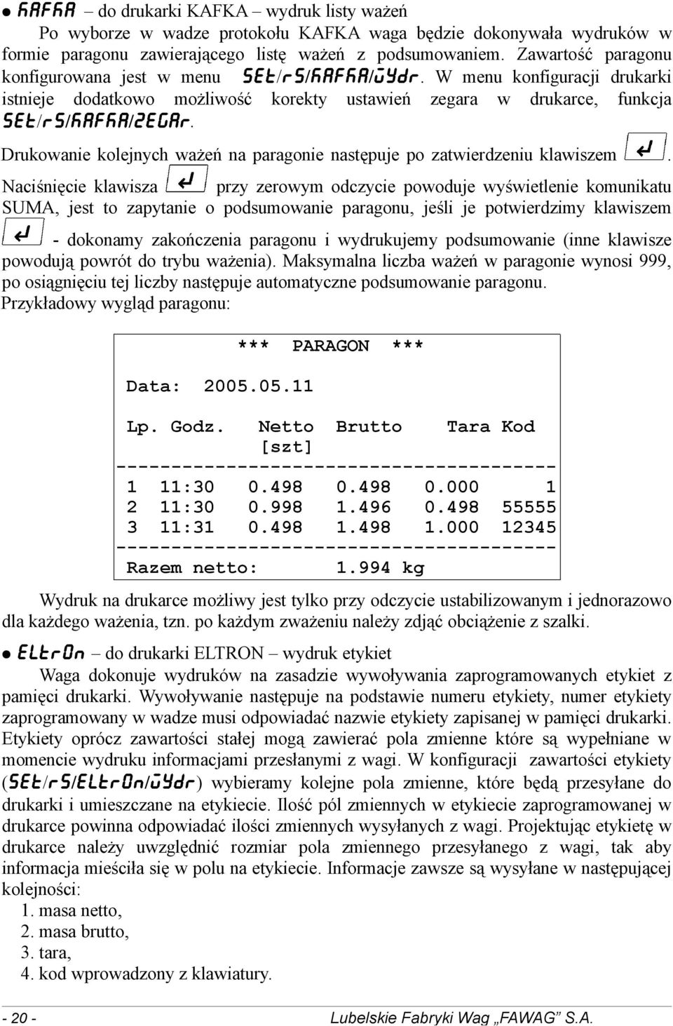 Drukowanie kolejnych ważeń na paragonie następuje po zatwierdzeniu klawiszem.