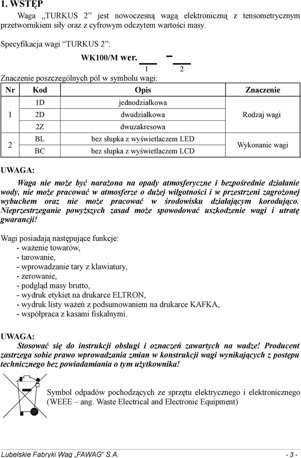 LCD Rodzaj wagi Wykonanie wagi Waga nie może być narażona na opady atmosferyczne i bezpośrednie działanie wody, nie może pracować w atmosferze o dużej wilgotności i w przestrzeni zagrożonej wybuchem