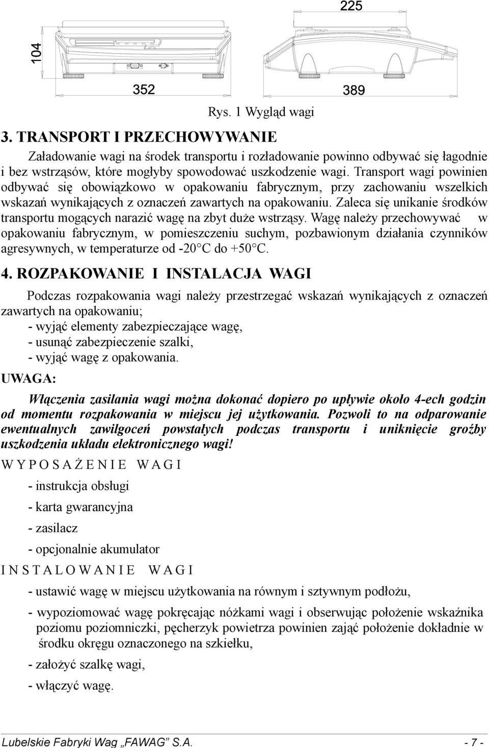 Zaleca się unikanie środków transportu mogących narazić wagę na zbyt duże wstrząsy.
