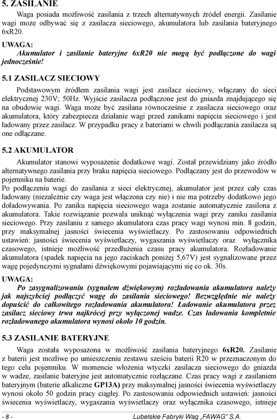 1 ZASILACZ SIECIOWY Podstawowym źródłem zasilania wagi jest zasilacz sieciowy, włączany do sieci elektrycznej 230V; 50Hz.