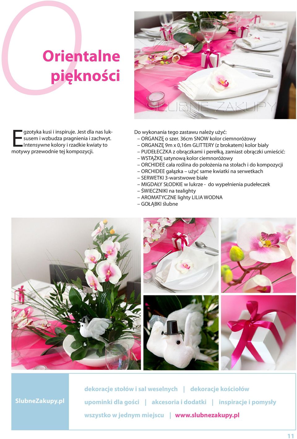 36cm SNOW kolor ciemnoróżowy ORGANZĘ 9m x 0,16m GLITTERY (z brokatem) kolor biały PUDEŁECZKA z obrączkami i perełką, zamiast obrączki umieścić: WSTĄŻKĘ satynową kolor