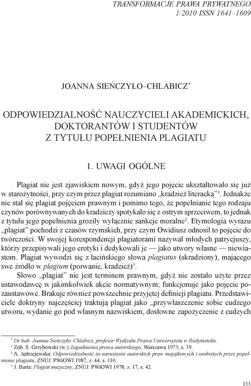 Jednakże nie stał się plagiat pojęciem prawnym i pomimo tego, że popełnianie tego rodzaju czynów porównywanych do kradzieży spotykało się z ostrym sprzeciwem, to jednak z tytułu jego popełnienia