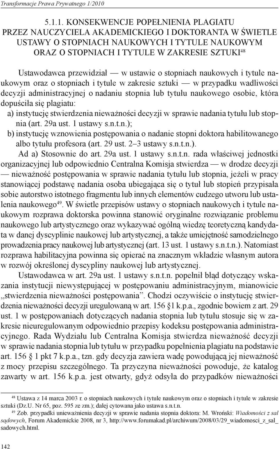 Ustawodawca przewidział w ustawie o stopniach naukowych i tytule naukowym oraz o stopniach i tytule w zakresie sztuki w przypadku wadliwości decyzji administracyjnej o nadaniu stopnia lub tytułu