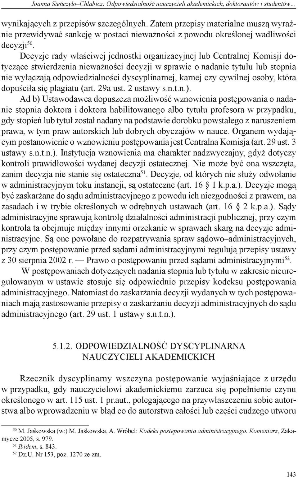 Decyzje rady właściwej jednostki organizacyjnej lub Centralnej Komisji dotyczące stwierdzenia nieważności decyzji w sprawie o nadanie tytułu lub stopnia nie wyłączają odpowiedzialności