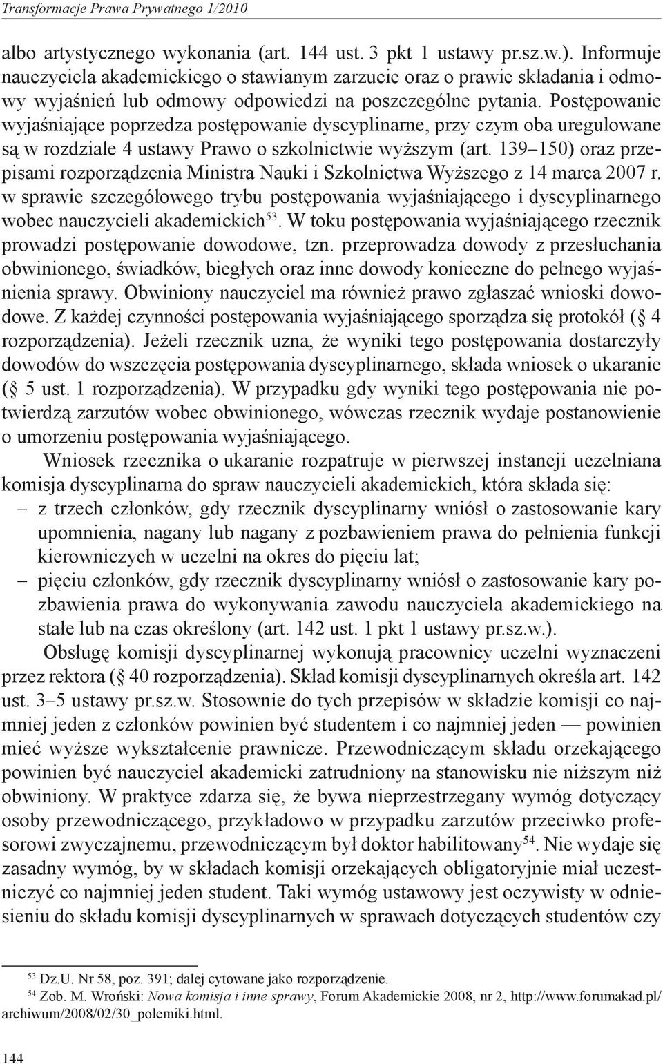 Postępowanie wyjaśniające poprzedza postępowanie dyscyplinarne, przy czym oba uregulowane są w rozdziale 4 ustawy Prawo o szkolnictwie wyższym (art.