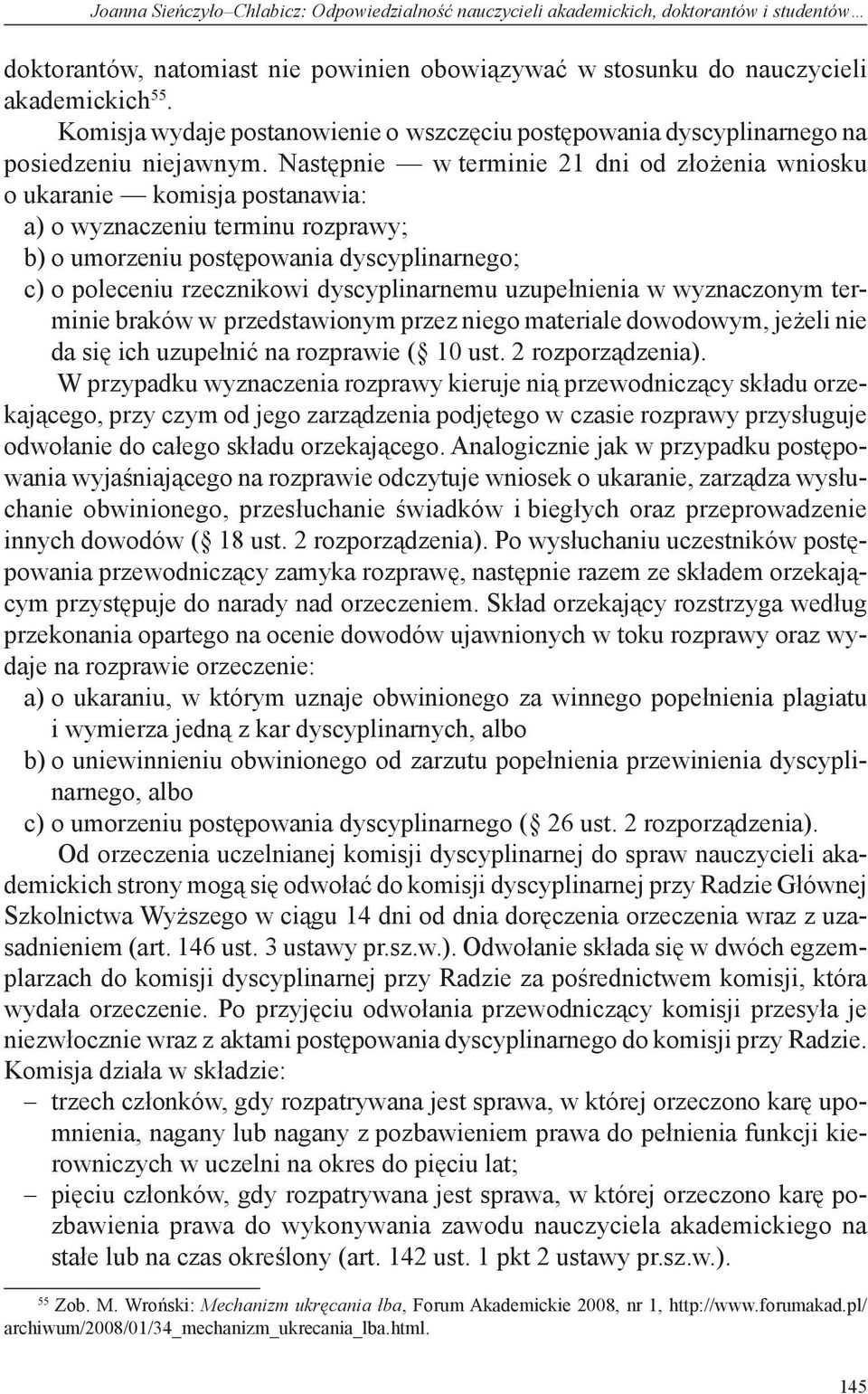Następnie w terminie 21 dni od złożenia wniosku o ukaranie komisja postanawia: a) o wyznaczeniu terminu rozprawy; b) o umorzeniu postępowania dyscyplinarnego; c) o poleceniu rzecznikowi