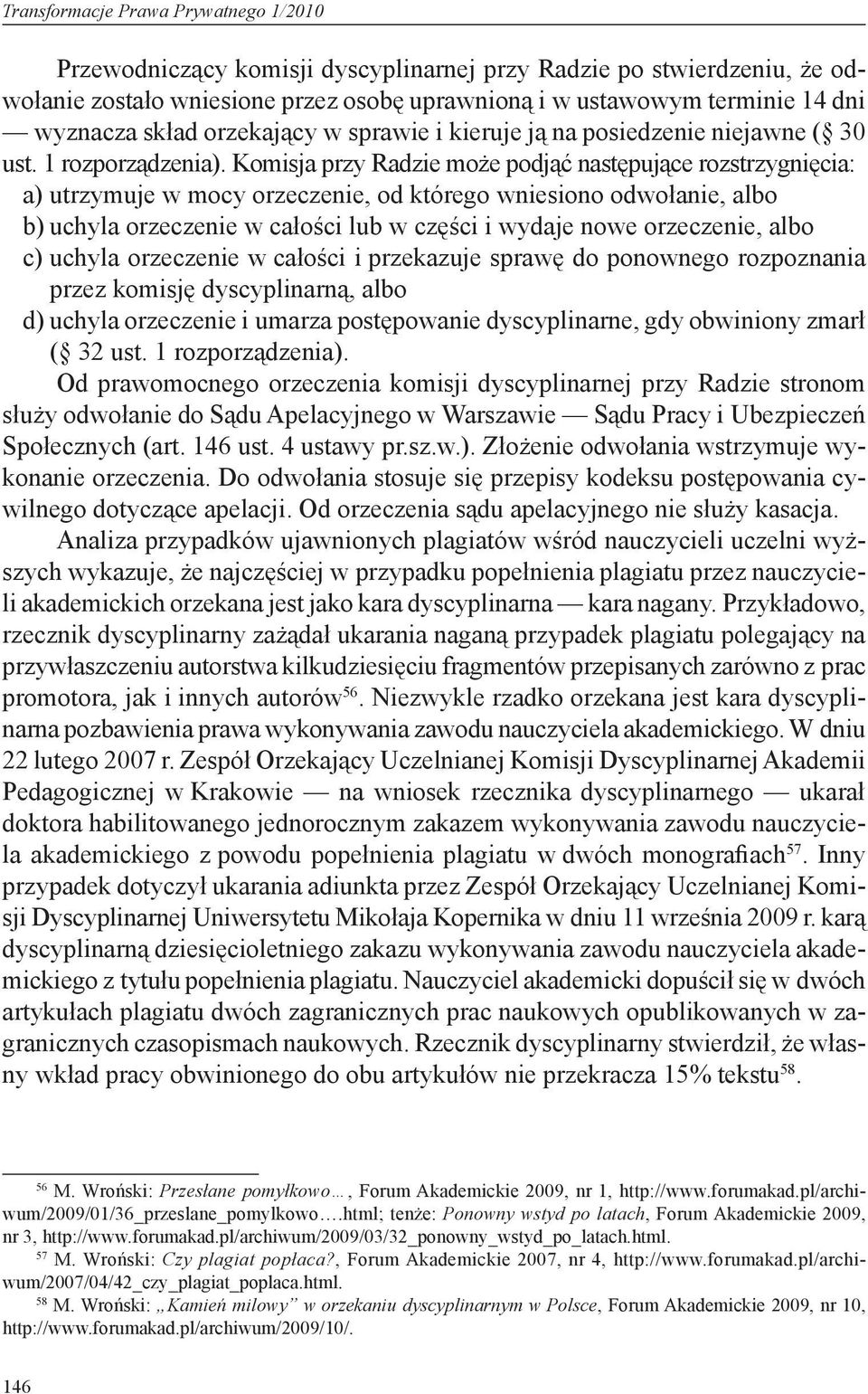 Komisja przy Radzie może podjąć następujące rozstrzygnięcia: a) utrzymuje w mocy orzeczenie, od którego wniesiono odwołanie, albo b) uchyla orzeczenie w całości lub w części i wydaje nowe orzeczenie,