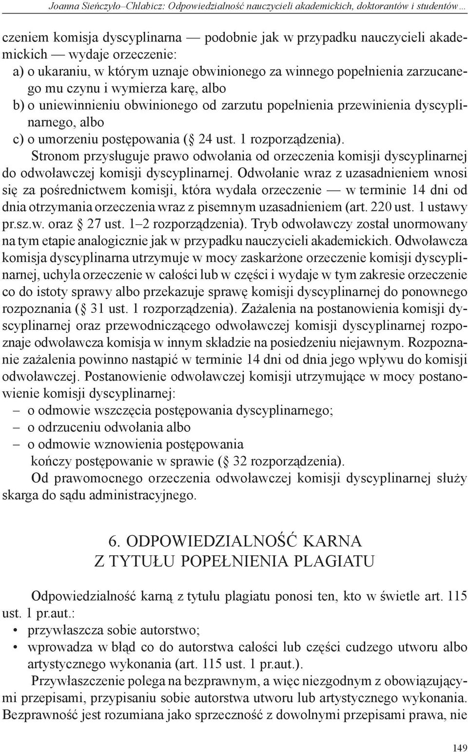 umorzeniu postępowania ( 24 ust. 1 rozporządzenia). Stronom przysługuje prawo odwołania od orzeczenia komisji dyscyplinarnej do odwoławczej komisji dyscyplinarnej.