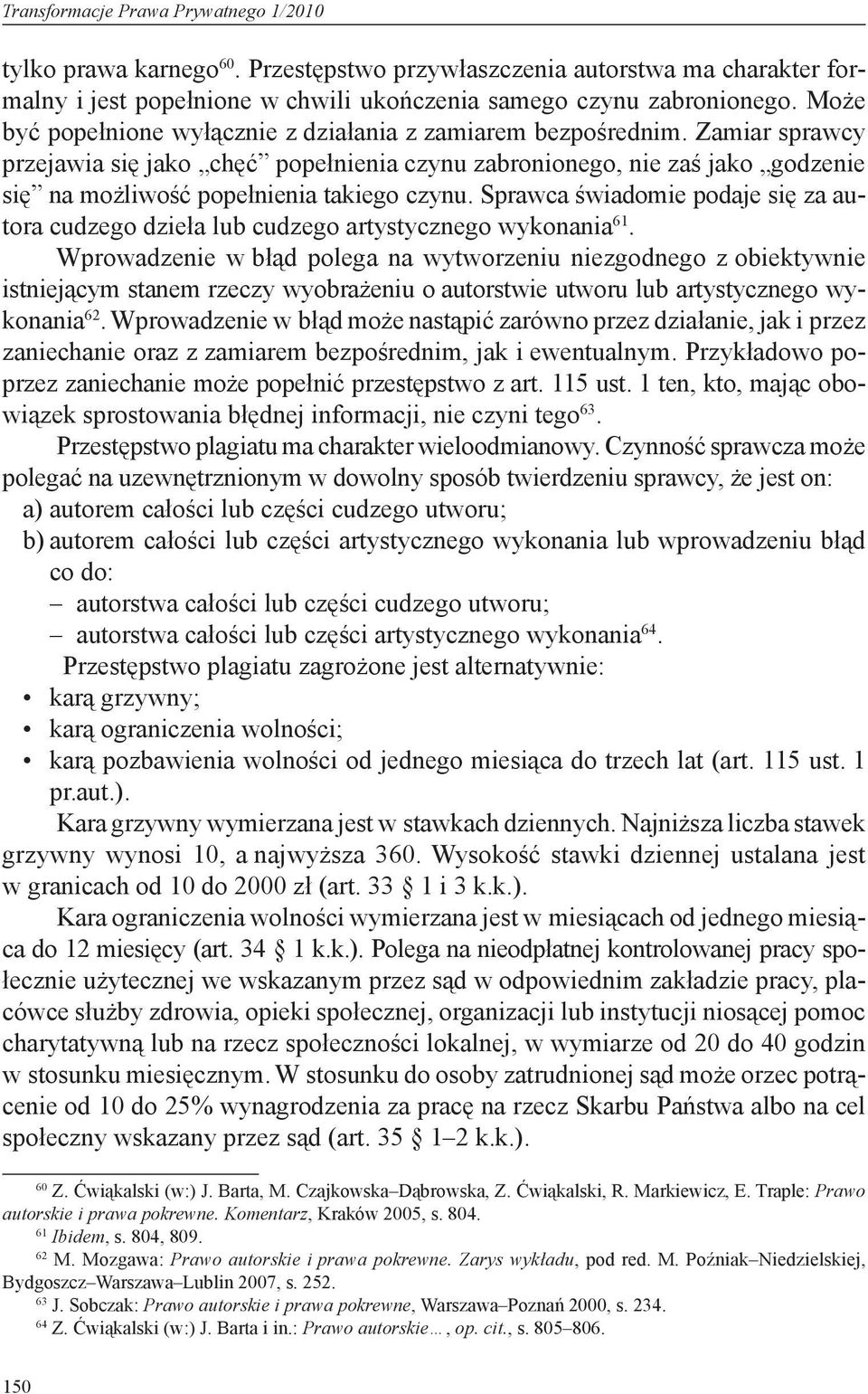 Zamiar sprawcy przejawia się jako chęć popełnienia czynu zabronionego, nie zaś jako godzenie się na możliwość popełnienia takiego czynu.
