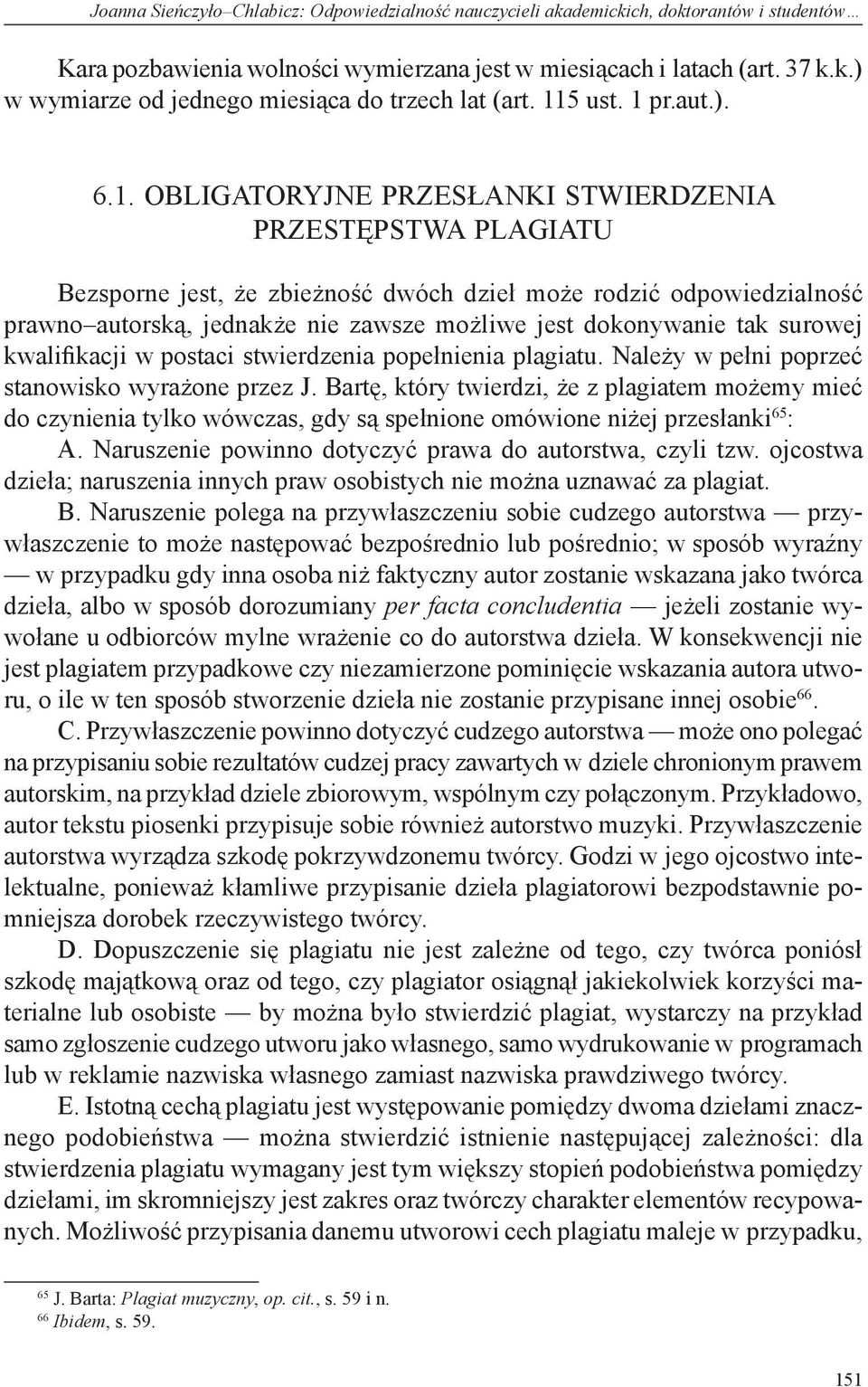 możliwe jest dokonywanie tak surowej kwalifikacji w postaci stwierdzenia popełnienia plagiatu. Należy w pełni poprzeć stanowisko wyrażone przez J.