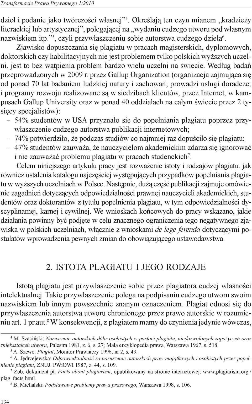 Zjawisko dopuszczania się plagiatu w pracach magisterskich, dyplomowych, doktorskich czy habilitacyjnych nie jest problemem tylko polskich wyższych uczelni, jest to bez wątpienia problem bardzo wielu