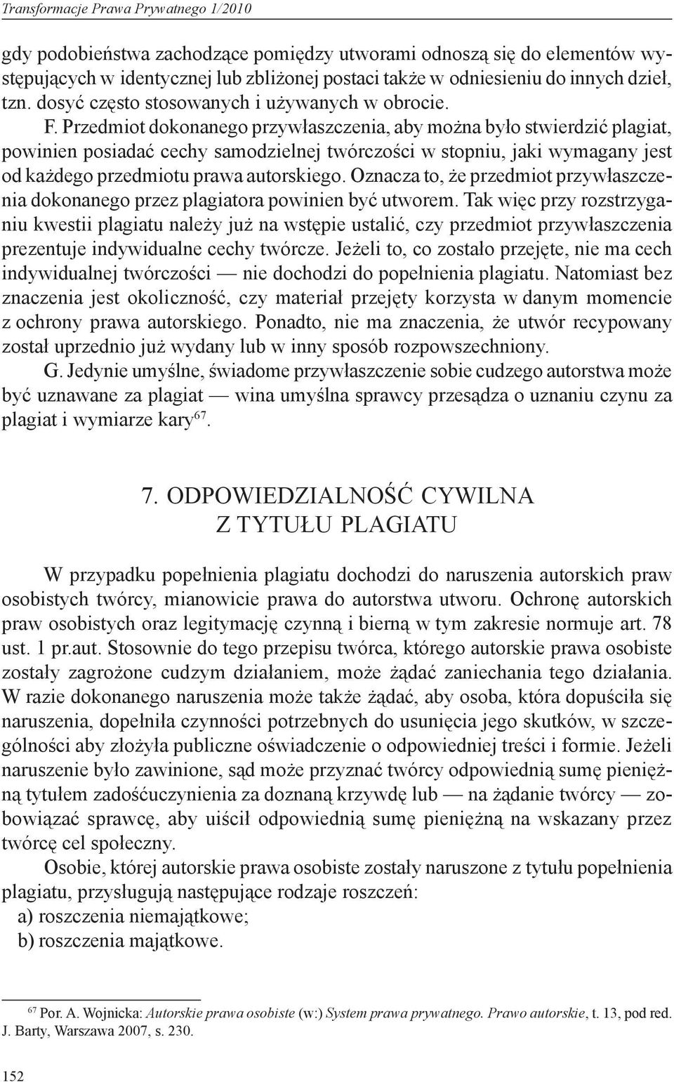 Przedmiot dokonanego przywłaszczenia, aby można było stwierdzić plagiat, powinien posiadać cechy samodzielnej twórczości w stopniu, jaki wymagany jest od każdego przedmiotu prawa autorskiego.