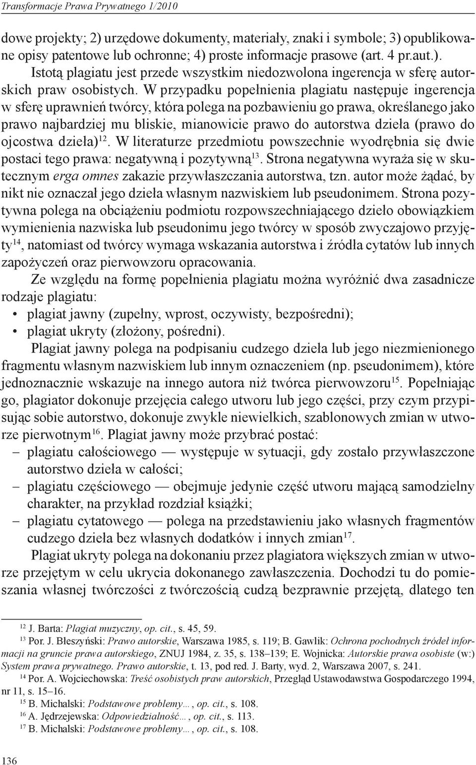 dzieła (prawo do ojcostwa dzieła) 12. W literaturze przedmiotu powszechnie wyodrębnia się dwie postaci tego prawa: negatywną i pozytywną 13.