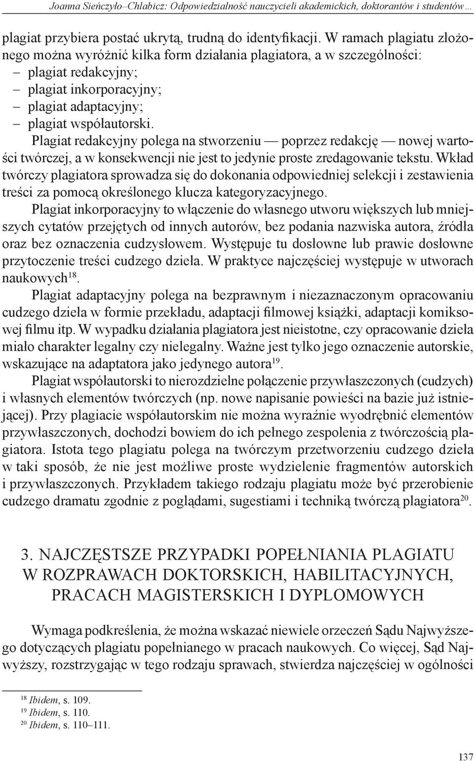 Plagiat redakcyjny polega na stworzeniu poprzez redakcję nowej wartości twórczej, a w konsekwencji nie jest to jedynie proste zredagowanie tekstu.